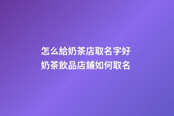 怎么給奶茶店取名字好 奶茶飲品店鋪如何取名-第1張-店鋪起名-玄機派